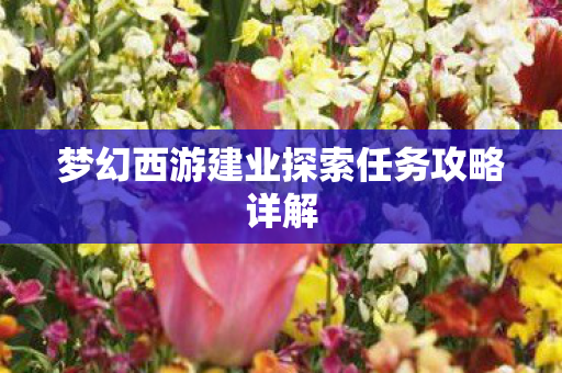 梦幻西游建业探索任务攻略详解图片