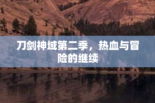 刀剑神域第二季，热血与冒险的继续