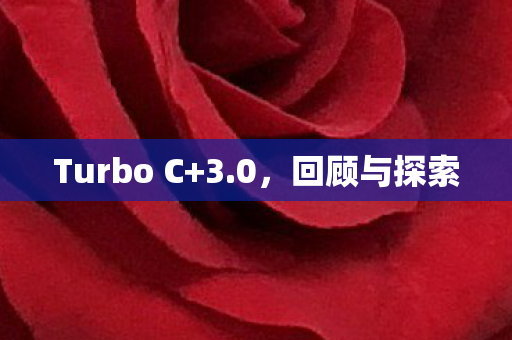Turbo C+3.0,回顾与探索 Turbo C+3.0,回顾与探索