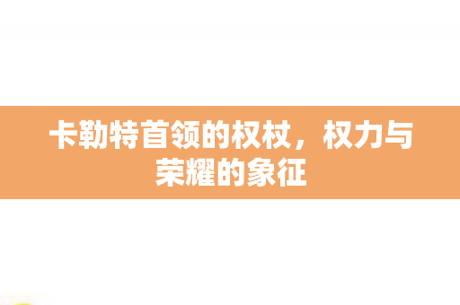 卡勒特首领的权杖图片