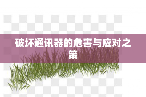 破坏通讯器的危害与应对之策图片