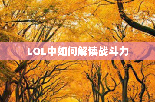 LOL中如何解读战斗力 LOL中如何解读战斗力