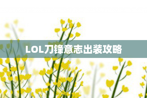 LOL刀锋意志出装攻略 LOL刀锋意志出装攻略