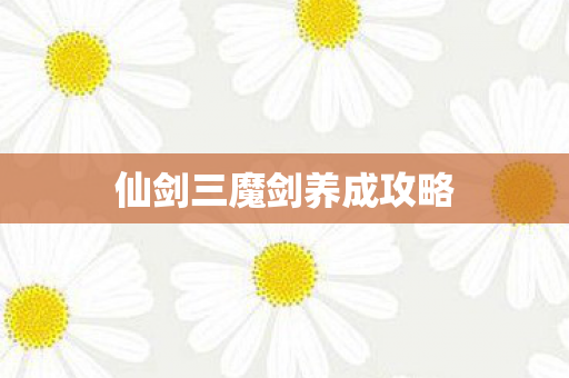 仙剑三魔剑养成攻略图片