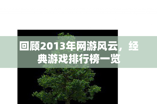 回顾2013年网游风云图片