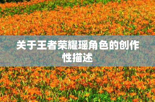 关于王者荣耀瑶角色的创作性描述图片