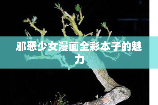 邪恶少女漫画全彩本子的魅力图片
