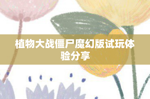 植物大战僵尸魔幻版试玩体验分享图片