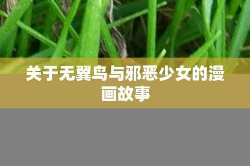 关于无翼鸟与邪恶少女的漫画故事图片