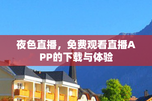 免费观看直播APP的下载与体验图片