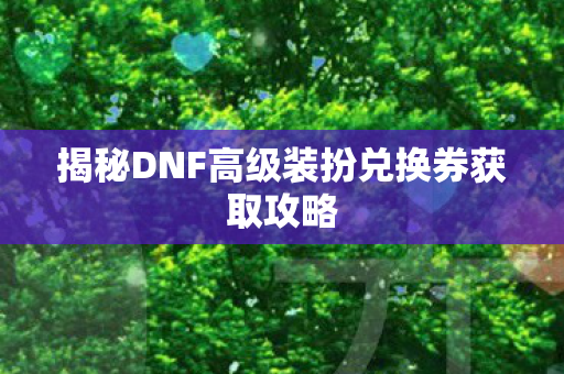 揭秘DNF高级装扮兑换券获取攻略图片