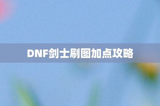 DNF剑士刷图加点攻略图片