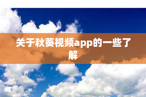 关于秋葵视频app的一些了解图片