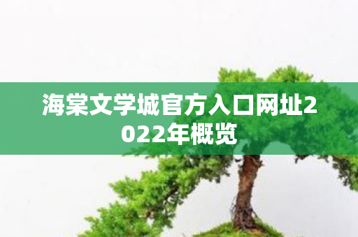海棠文学城官方入口网址2022年概览图片