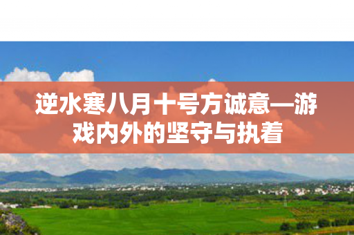 逆水寒八月十号方诚意图片