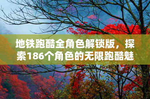 探索186个角色的无限跑酷魅力图片