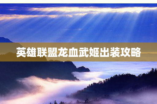 英雄联盟龙血武姬出装攻略图片