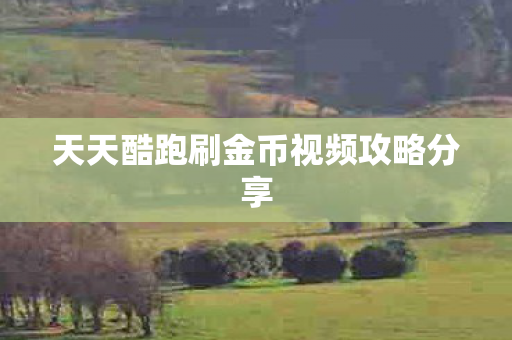 天天酷跑刷金币视频攻略分享图片
