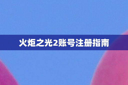 火炬之光2账号注册指南图片