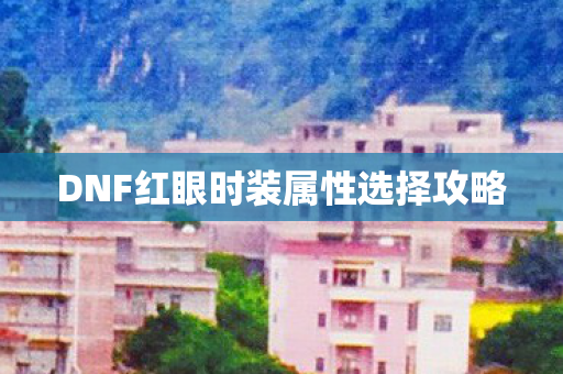 DNF红眼时装属性选择攻略图片