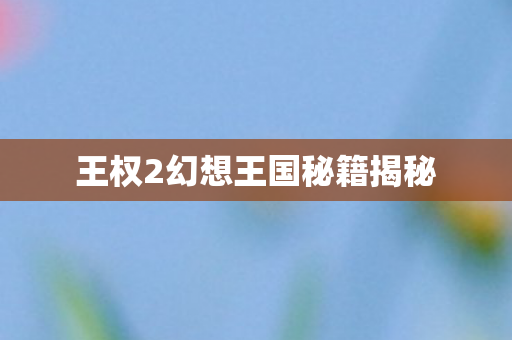 王权2幻想王国秘籍揭秘图片
