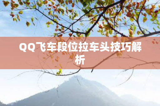 QQ飞车段位拉车头技巧解析图片