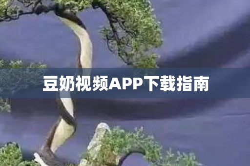 豆奶视频APP下载指南图片