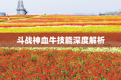 斗战神血牛技能深度解析图片