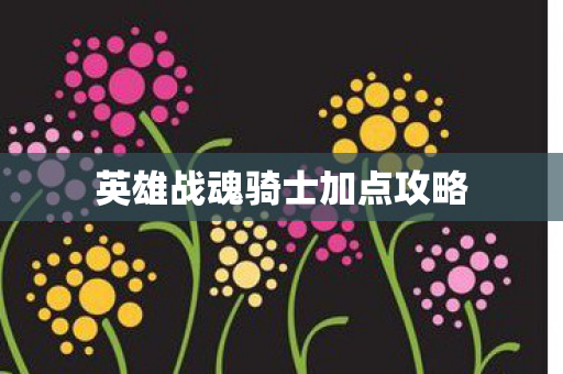 英雄战魂骑士加点攻略图片