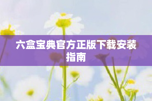 六盒宝典官方正版下载安装指南图片
