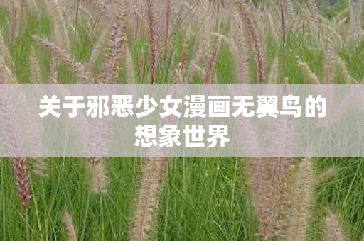 关于邪恶少女漫画无翼鸟的想象世界图片