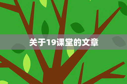 关于19课堂的文章图片