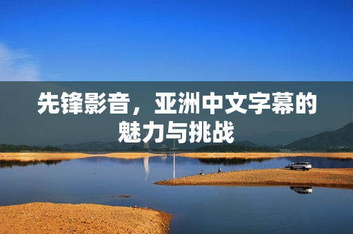 亚洲中文字幕的魅力与挑战图片
