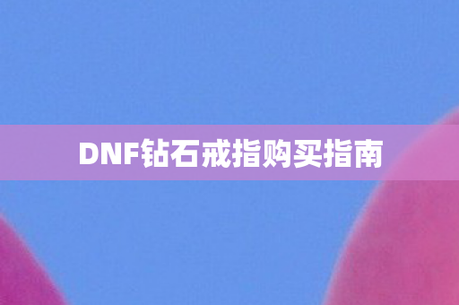 DNF钻石戒指购买指南图片
