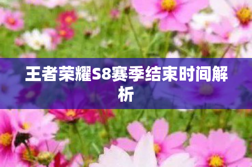王者荣耀S8赛季结束时间解析图片