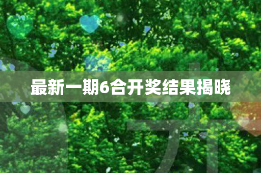 最新一期6合开奖结果揭晓图片