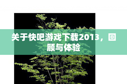 关于快吧游戏下载2013图片
