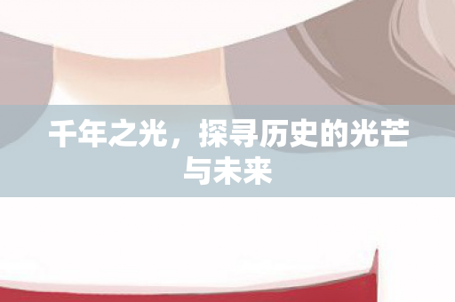 探寻历史的光芒与未来图片