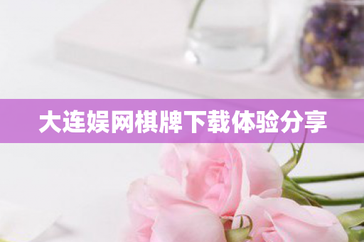 大连娱网棋牌下载体验分享图片