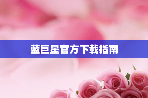 蓝巨星官方下载指南图片