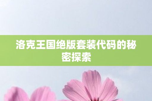 洛克王国绝版套装代码的秘密探索图片