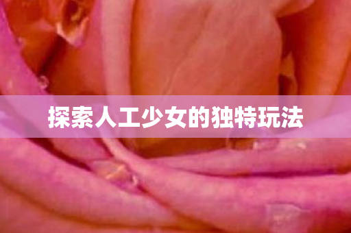 探索人工少女的独特玩法图片