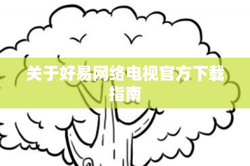 关于好易网络电视官方下载指南图片