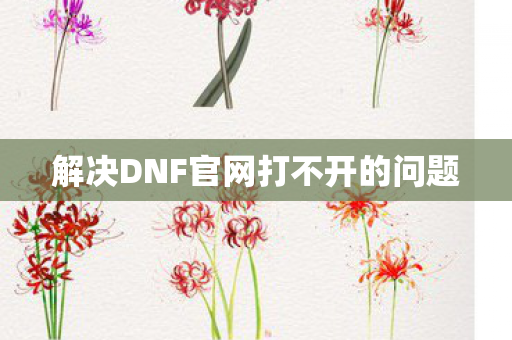 解决DNF官网打不开的问题图片
