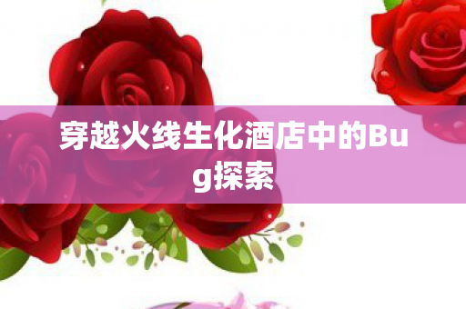 穿越火线生化酒店中的Bug探索图片