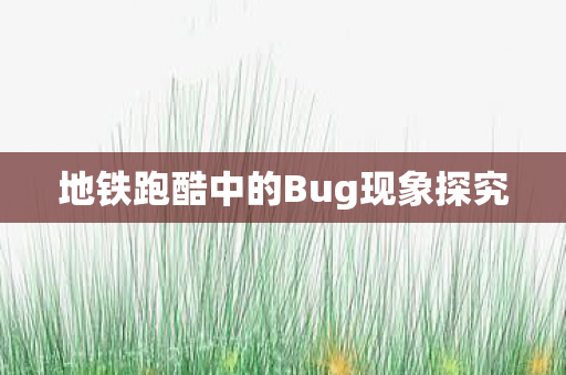 地铁跑酷中的Bug现象探究图片