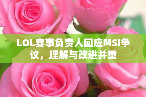 LOL赛事负责人回应MSI争议图片