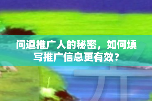 如何填写推广信息更有效图片