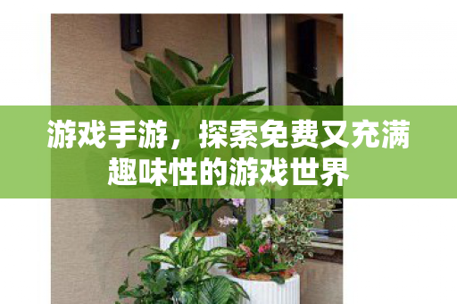 探索免费又充满趣味性的游戏世界图片