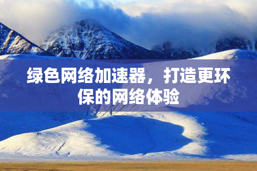打造更环保的网络体验图片